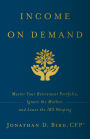 Income on Demand: Master Your Retirement Portfolio, Ignore the Market, and Leave the IRS Weep