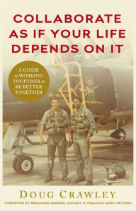 Title: Collaborate as If Your Life Depends on It: A Guide to Working Together to Be Better Together, Author: Doug Crawley