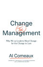 Change (the) Management: Why We as Leaders Must Change for the Change to Last