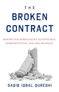 Title: The Broken Contract: Making Our Democracies Accountable, Representative, and Less Wasteful, Author: Saqib Iqbal Qureshi