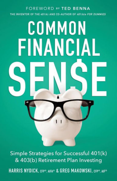 Common Financial Sense: Simple Strategies for Successful 401(k) & 403(b) Retirement Plan Investing
