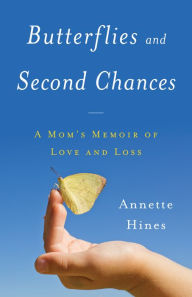 Title: Butterflies and Second Chances: A Mom's Memoir of Love and Loss, Author: Annette Hines