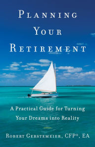 Title: Planning Your Retirement: A Practical Guide for Turning Your Dreams Into Reality, Author: Robert Gerstemeier