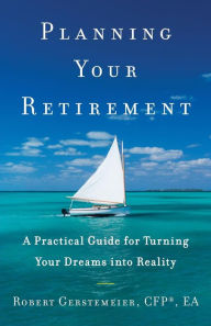 Title: Planning Your Retirement: A Practical Guide for Turning Your Dreams Into Reality, Author: Robert Gerstemeier