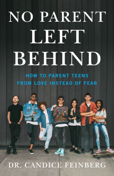 No Parent Left Behind: How to Teens from Love Instead of Fear