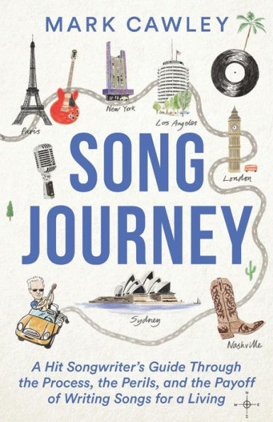 Song Journey: a Hit Songwriter's Guide Through the Process, Perils, and Payoff of Writing Songs for Living