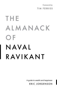 Title: The Almanack of Naval Ravikant: A Guide to Wealth and Happiness, Author: Eric Jorgenson