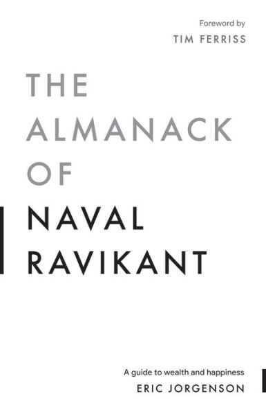 The Almanack of Naval Ravikant: A Guide to Wealth and Happiness