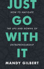 Just Go With It: How to Navigate the Ups and Downs of Entrepreneurship