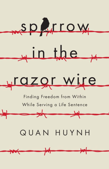 Sparrow the Razor Wire: Finding Freedom from Within While Serving a Life Sentence