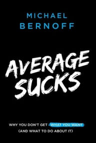 Real book free downloads Average Sucks: Why You Don't Get What You Want (And What to Do About It) English version by Michael Bernoff 9781544514512 PDF ePub