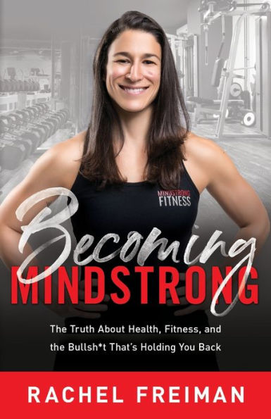 Becoming MindStrong: the Truth About Health, Fitness, and Bullsh*t That's Holding You Back