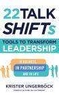 22 Talk SHIFTs: Tools to Transform Leadership in Business, in Partnership, and in Life