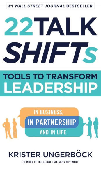 22 Talk SHIFTs: Tools to Transform Leadership in Business, in Partnership, and in Life