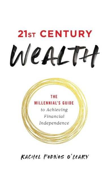 21st Century Wealth: The Millennial's Guide to Achieving Financial Independence