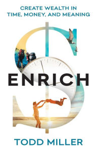 Title: Enrich: Create Wealth in Time, Money, and Meaning, Author: Todd Miller