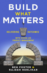 Title: Build What Matters: Delivering Key Outcomes with Vision-Led Product Management, Author: Ben Foster