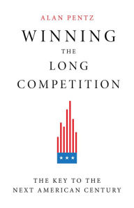 Title: Winning the Long Competition: The Key to the Next American Century, Author: Alan Pentz