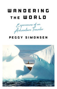 Title: Wandering the World: Experiences of an Adventure Traveler, Author: Peggy Simonsen