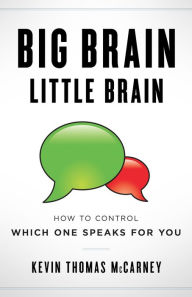 Title: Big Brain Little Brain: How to Control Which One Speaks for You, Author: Kevin Thomas McCarney