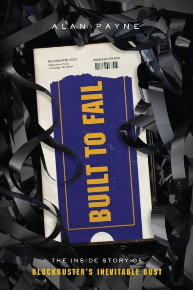 Built to Fail: The Inside Story of Blockbuster's Inevitable Bust