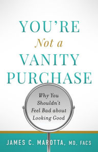 Title: You're Not a Vanity Purchase: Why You Shouldn't Feel Bad about Looking Good, Author: James C. Marotta