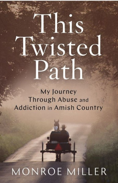 This Twisted Path: My Journey through Abuse and Addiction Amish Country