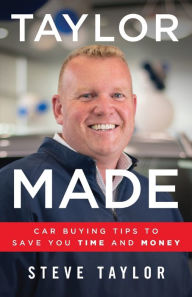 Title: Taylor Made: Car Buying Tips to Save You Time and Money, Author: Steve Taylor