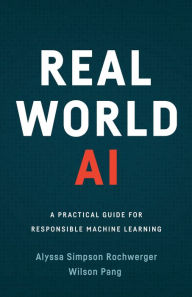 Title: Real World AI: A Practical Guide for Responsible Machine Learning, Author: Alyssa Simpson Rochwerger