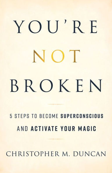 You're Not Broken: 5 Steps to Become Superconscious and Activate Your Magic