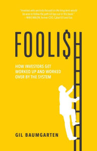 Title: Foolish: How Investors Get Worked Up and Worked Over by the System, Author: Gil Baumgarten
