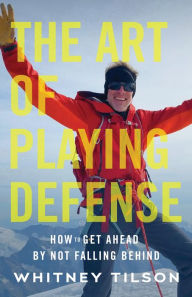 Title: The Art of Playing Defense: How to Get Ahead by Not Falling Behind, Author: Whitney Tilson