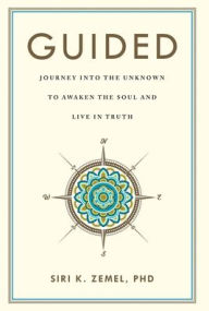 Title: Guided: Journey into the Unknown to Awaken the Soul and Live in Truth, Author: Siri K Zemel