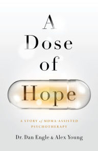 Title: A Dose of Hope: A Story of MDMA-Assisted Psychotherapy, Author: Dan Engle
