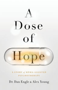 Title: A Dose of Hope: A Story of MDMA-Assisted Psychotherapy, Author: Dan Engle