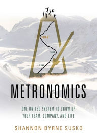 Title: Metronomics: One United System to Grow Up Your Team, Company, and Life, Author: Shannon Susko