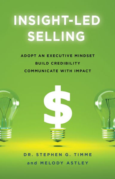 Insight-Led Selling: Adopt an Executive Mindset, Build Credibility, Communicate with Impact