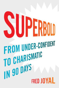 Title: Superbold: From Under-Confident to Charismatic in 90 Days, Author: Fred Joyal