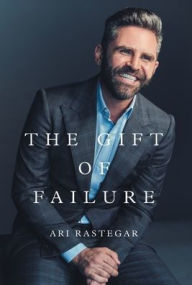 Title: The Gift of Failure: Turn My Missteps Into Your Epic Success, Author: Ari Rastegar