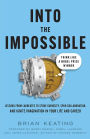 Into the Impossible: Think Like a Nobel Prize Winner: Lessons from Laureates to Stoke Curiosity, Spur Collaboration, and Ignite I