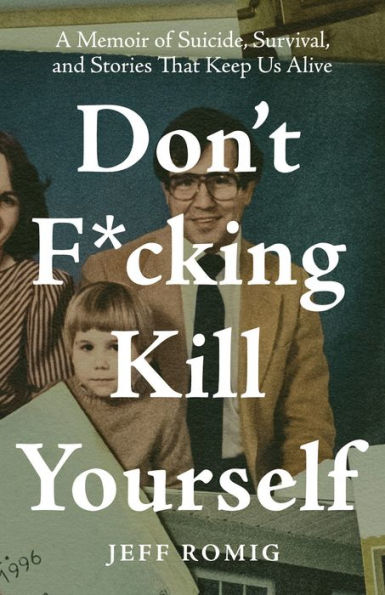 Don't F*cking Kill Yourself: A Memoir of Suicide, Survival, and Stories That Keep Us Alive