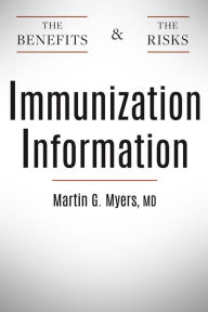 Title: Immunization Information: The Benefits and The Risks, Author: Martin G. Myers