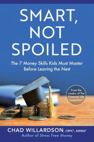 Title: Smart, Not Spoiled: The 7 Money Skills Kids Must Master Before Leaving the Nest, Author: Chad Willardson