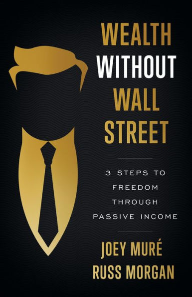 Wealth Without Wall Street: 3 Steps to Freedom Through Passive Income