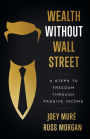 Wealth Without Wall Street: 3 Steps to Freedom Through Passive Income