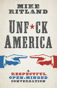 Title: Unfuck America: A Respectful, Open-Minded Conversation, Author: Mike Ritland