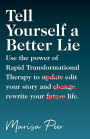 Tell Yourself a Better Lie: Use the power of Rapid Transformational Therapy to edit your story and rewr