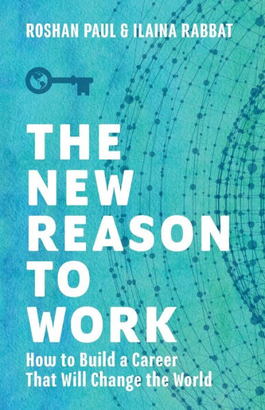 the New Reason to Work: How Build a Career That Will Change World