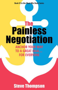 Title: The Painless Negotiation: Anchor Your Way to a Great Deal . for Everyone, Author: Steve Thompson