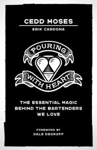 Title: Pouring with Heart: The Essential Magic behind the Bartenders We Love, Author: Cedd Moses